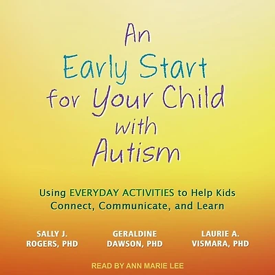 An Early Start for Your Child with Autism Lib/E: Using Everyday Activities to Help Kids Connect, Communicate, and Learn