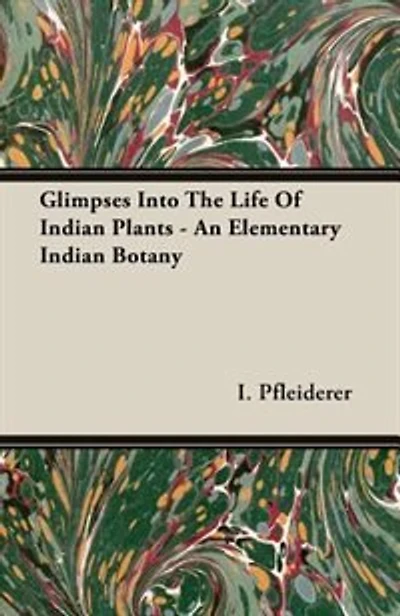 Glimpses Into the Life of Indian Plants - An Elementary Indian Botany