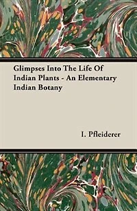 Glimpses Into the Life of Indian Plants - An Elementary Indian Botany