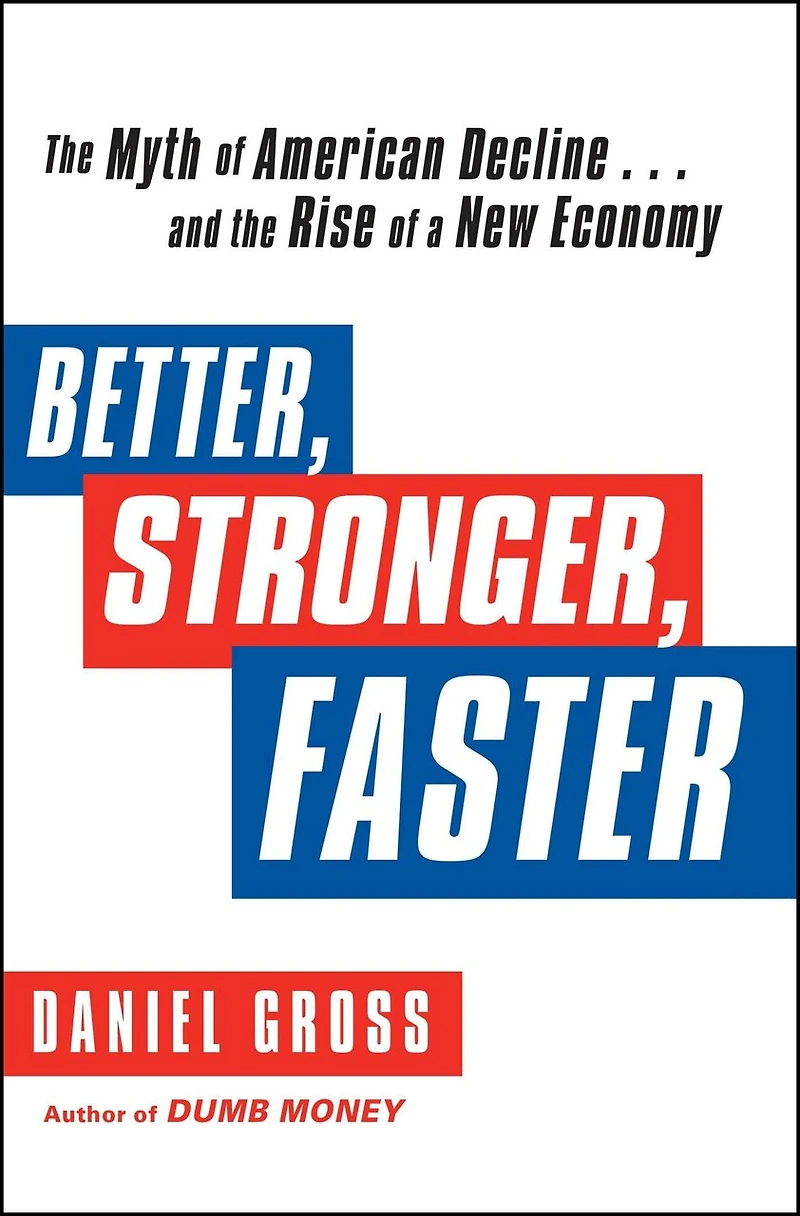 Better, Stronger, Faster: the Myth of American Decline . and Rise a New Economy