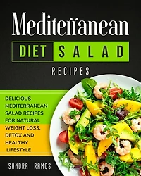 Mediterranean Diet Salad Recipes: Delicious Mediterranean Salad Recipes for Natural Weight Loss, Detox, and Healthy Lifestyle