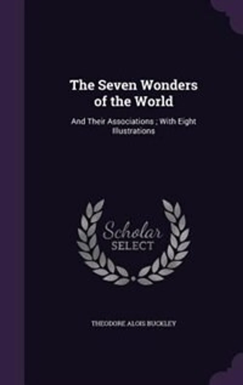 the Seven Wonders of World: And Their Associations ; With Eight Illustrations
