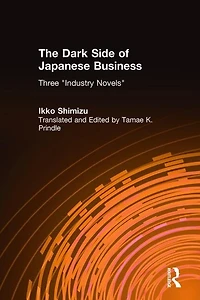 The Dark Side of Japanese Business: Three Industry Novels