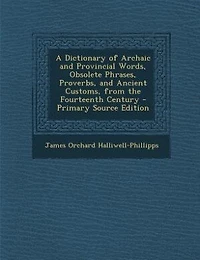 A Dictionary of Archaic and Provincial Words, Obsolete Phrases, Proverbs, and Ancient Customs
