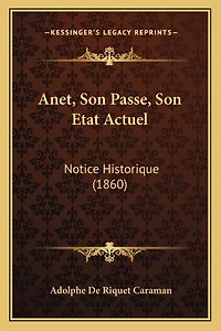 Anet, Son Passe, Son Etat Actuel: Notice Historique (1860)