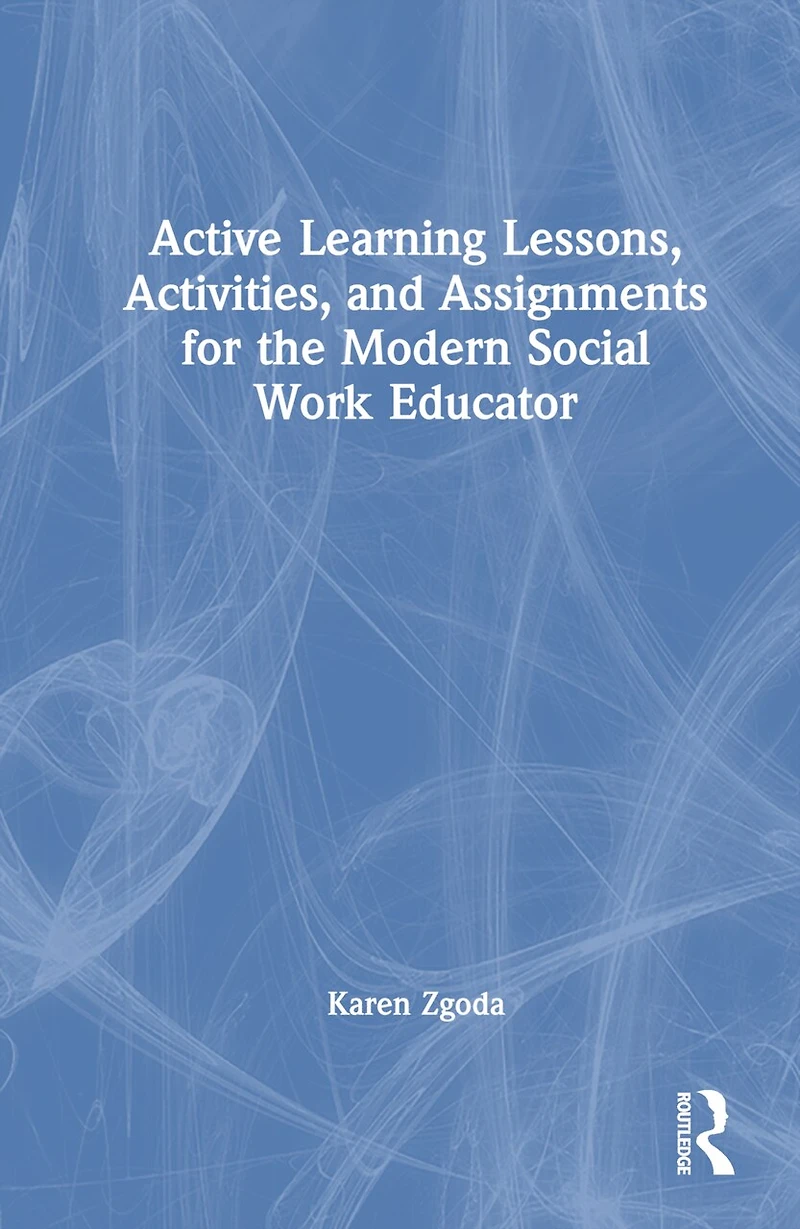 Active Learning Lessons, Activities, and Assignments for the Modern Social Work Educator