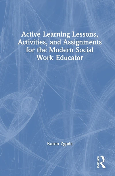 Active Learning Lessons, Activities, and Assignments for the Modern Social Work Educator