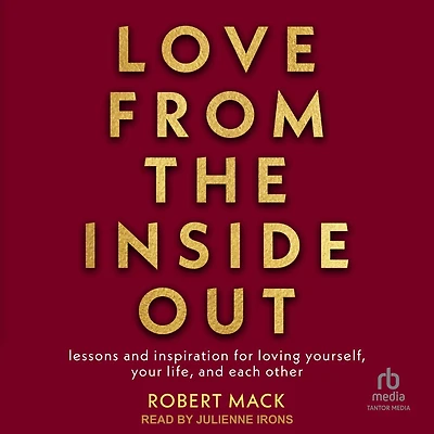 Love From the Inside Out: Lessons and Inspiration for Loving Yourself, Your Life, Each Other