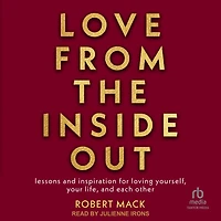 Love From the Inside Out: Lessons and Inspiration for Loving Yourself, Your Life, Each Other