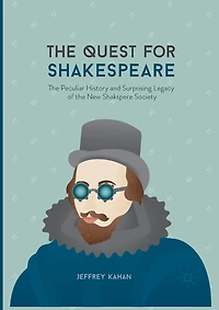 The Quest For Shakespeare: Peculiar History And Surprising Legacy Of New Shakspere Society