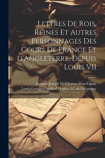 Lettres de rois, reines et autres personnages des cours de France et d'Angleterre