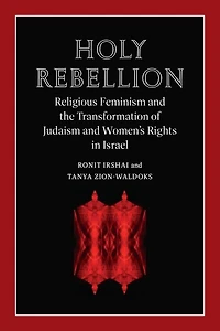 Holy Rebellion: Religious Feminism and the Transformation of Judaism Women's Rights Israel