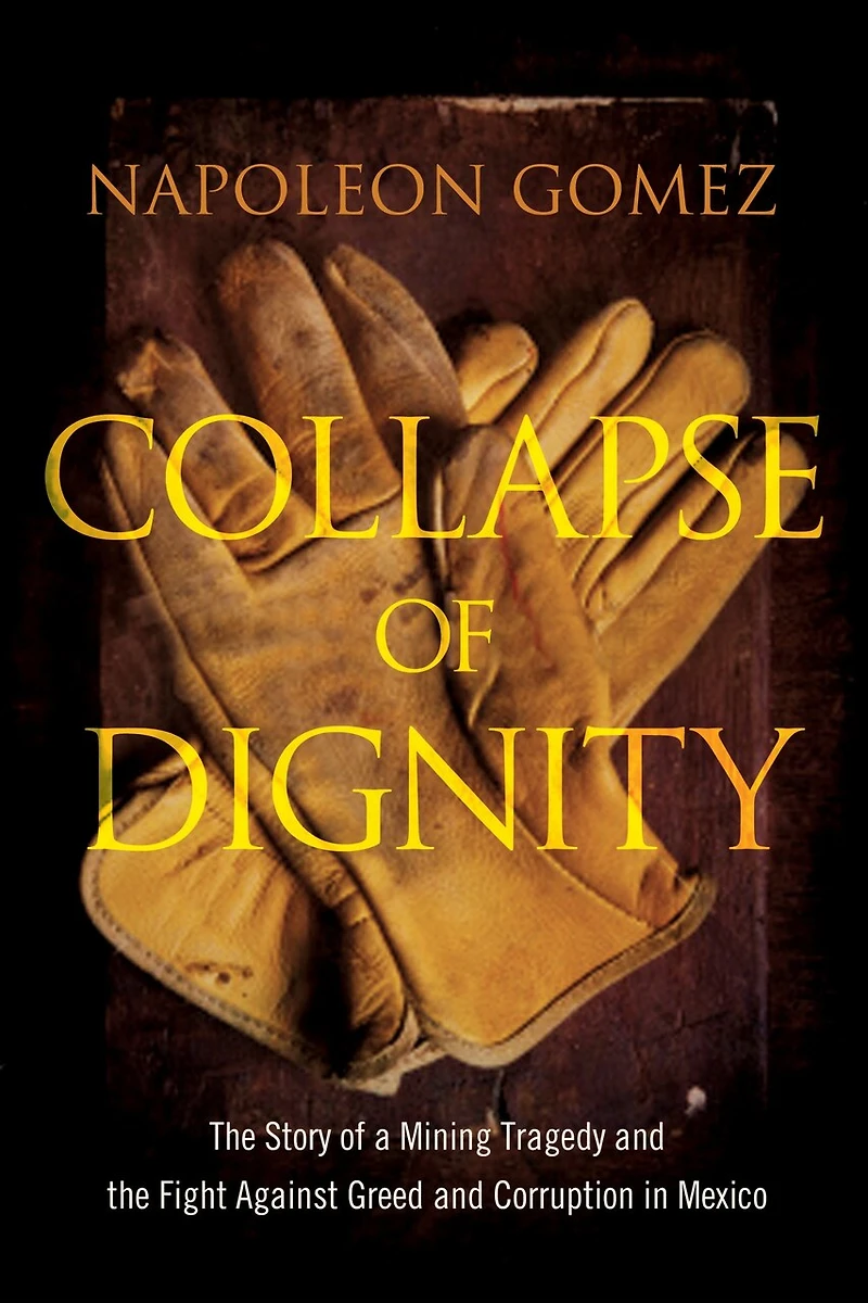 Collapse of Dignity: The Story of a Mining Tragedy and the Fight Against Greed and Corruption in Mexico