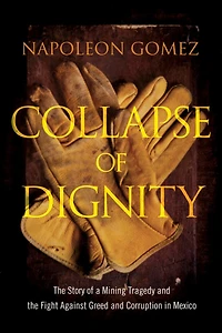 Collapse of Dignity: The Story of a Mining Tragedy and the Fight Against Greed and Corruption in Mexico
