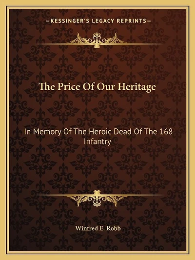 The Price of Our Heritage: In Memory of the Heroic Dead of the 168 Infantry