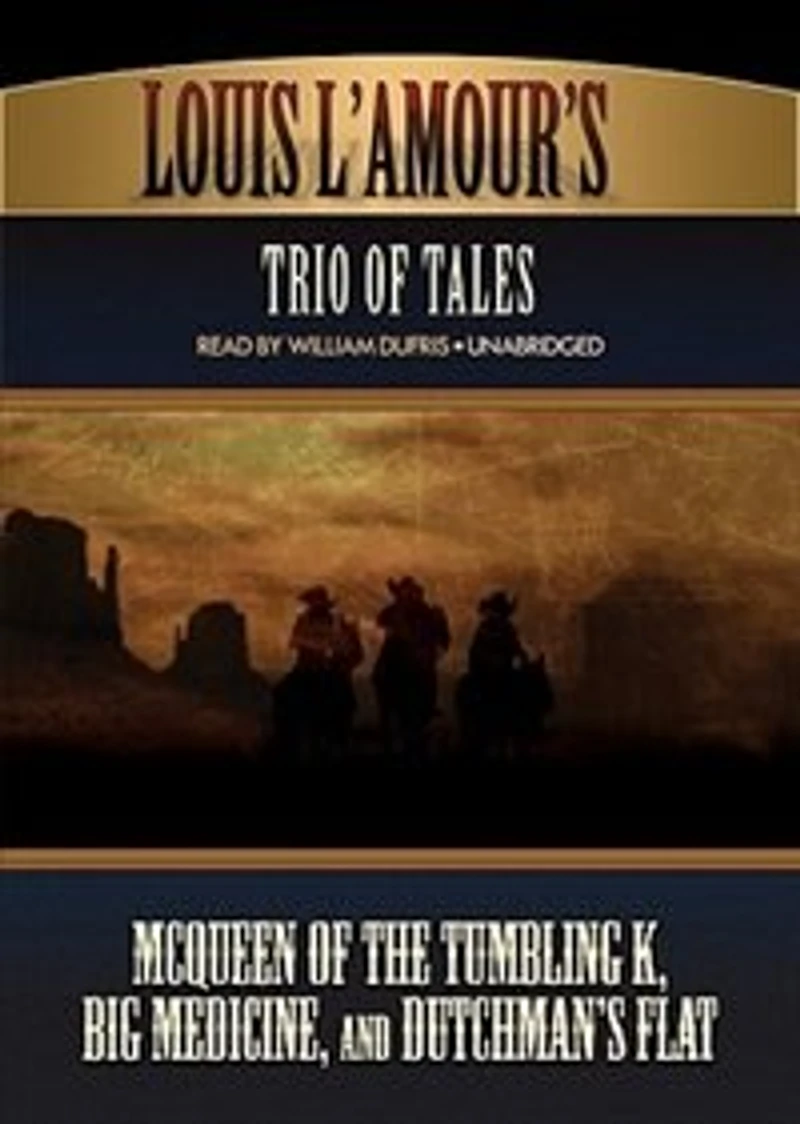 Louis L’Amour’s Trio of Tales: McQueen the Tumbling K, Big Medicine, and Dutchman’s Flat