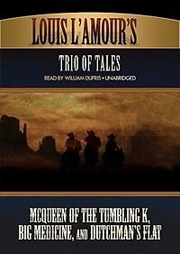 Louis L’Amour’s Trio of Tales: McQueen the Tumbling K, Big Medicine, and Dutchman’s Flat