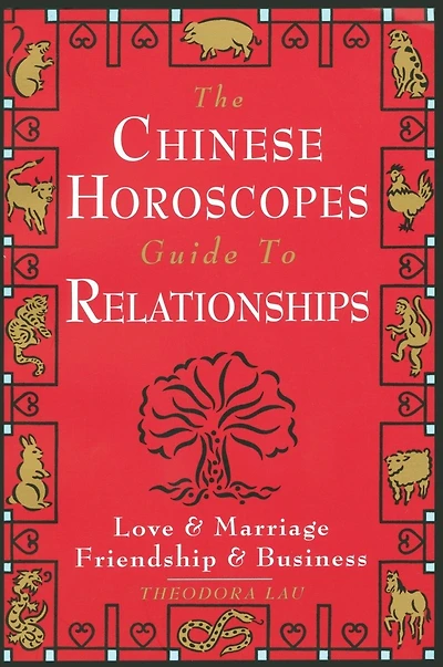 The Chinese Horoscopes Guide to Relationships: Love and Marriage, Friendship and Business