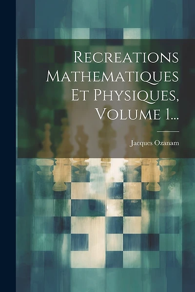 Recreations Mathematiques Et Physiques