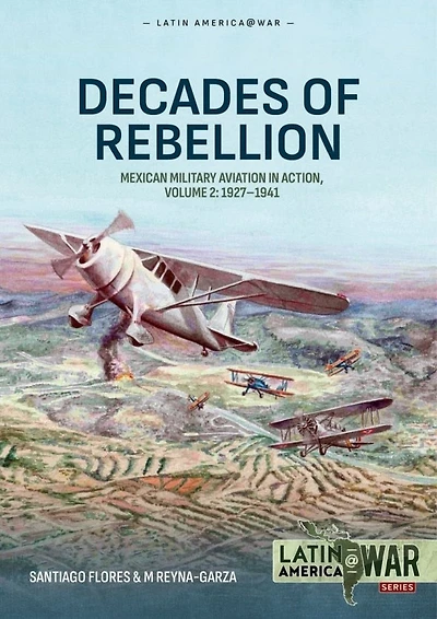 Decades of Rebellion Volume 2: Mexican Military Aviation in Action, 1927-1941