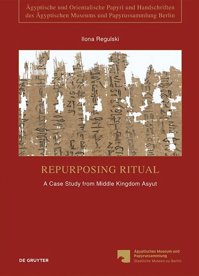 Repurposing Ritual: Pap. Berlin P. 10480-82: A Case Study from Middle Kingdom Asyut