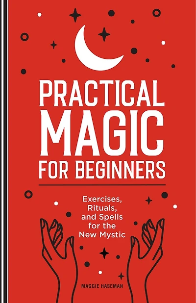 Practical Magic for Beginners: Exercises, Rituals, and Spells the New Mystic