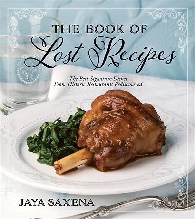 The Book Of Lost Recipes: Best Signature Dishes From Historic Restaurants Rediscovered