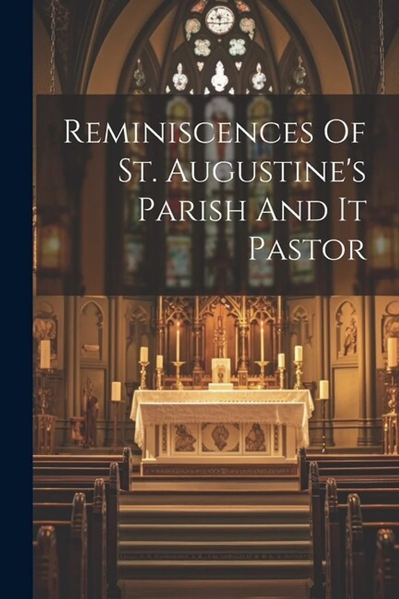Reminiscences Of St. Augustine's Parish And It Pastor