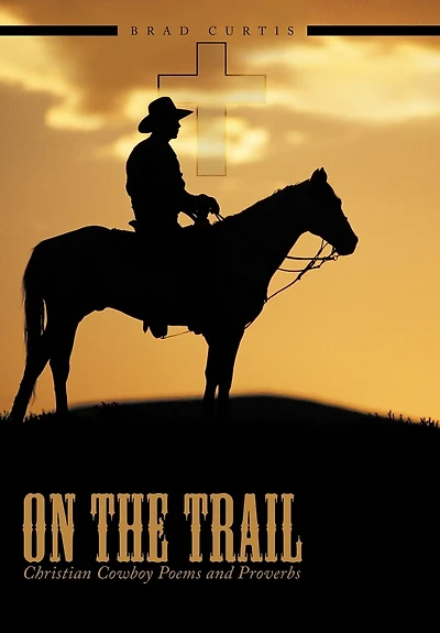 On The Trail: Christian Cowboy Poems And Proverbs