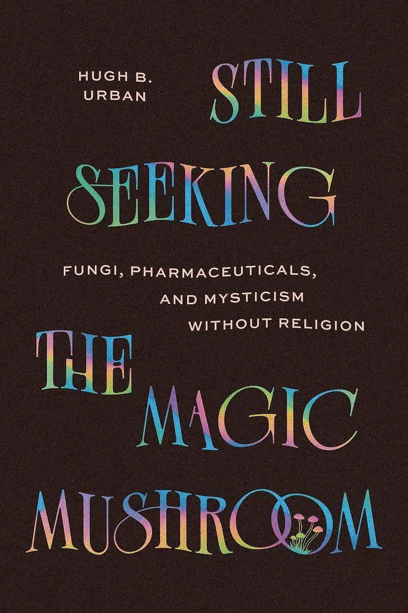 Still Seeking the Magic Mushroom: Fungi, Pharmaceuticals, and Mysticism Without Religion