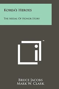 Korea's Heroes: The Medal Of Honor Story