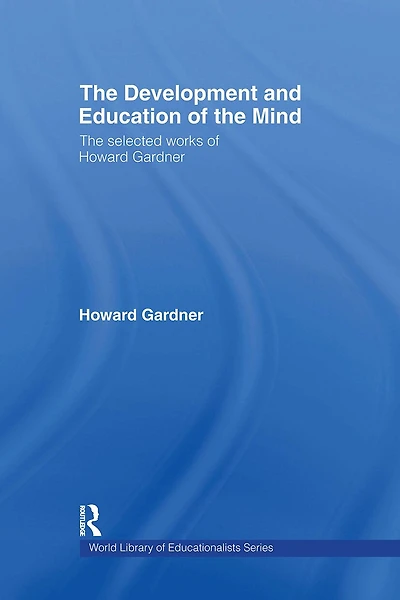 The Development and Education of Mind: Selected Works Howard Gardner