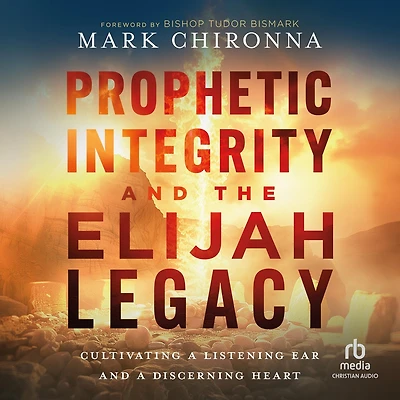 Prophetic Integrity and the Elijah Legacy: Cultivating a Listening Ear Discerning Heart