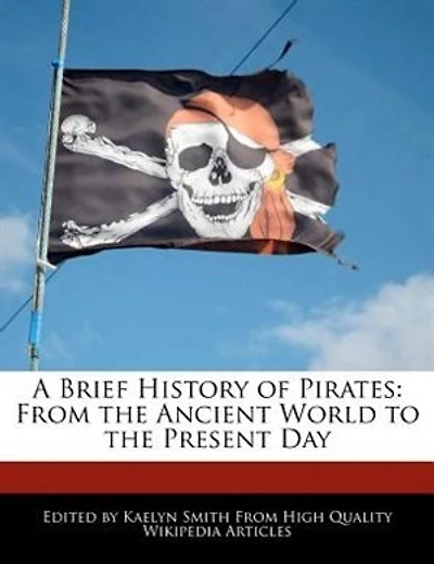 A Brief History Of Pirates: From The Ancient World To The Present Day