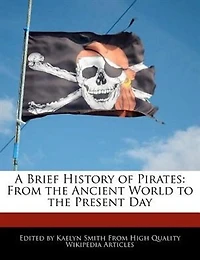 A Brief History Of Pirates: From The Ancient World To The Present Day