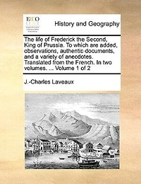 the Life of Frederick Second, King Prussia, Volume 1
