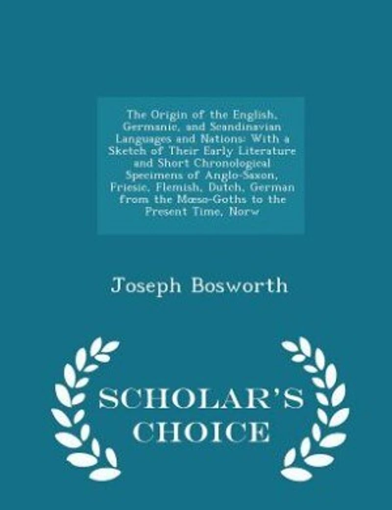 The Origin of the English, Germanic, and Scandinavian Languages and Nations: With a Sketch of Their Early Literature and Short Chronological Specimens of Anglo-Saxon, Friesic,