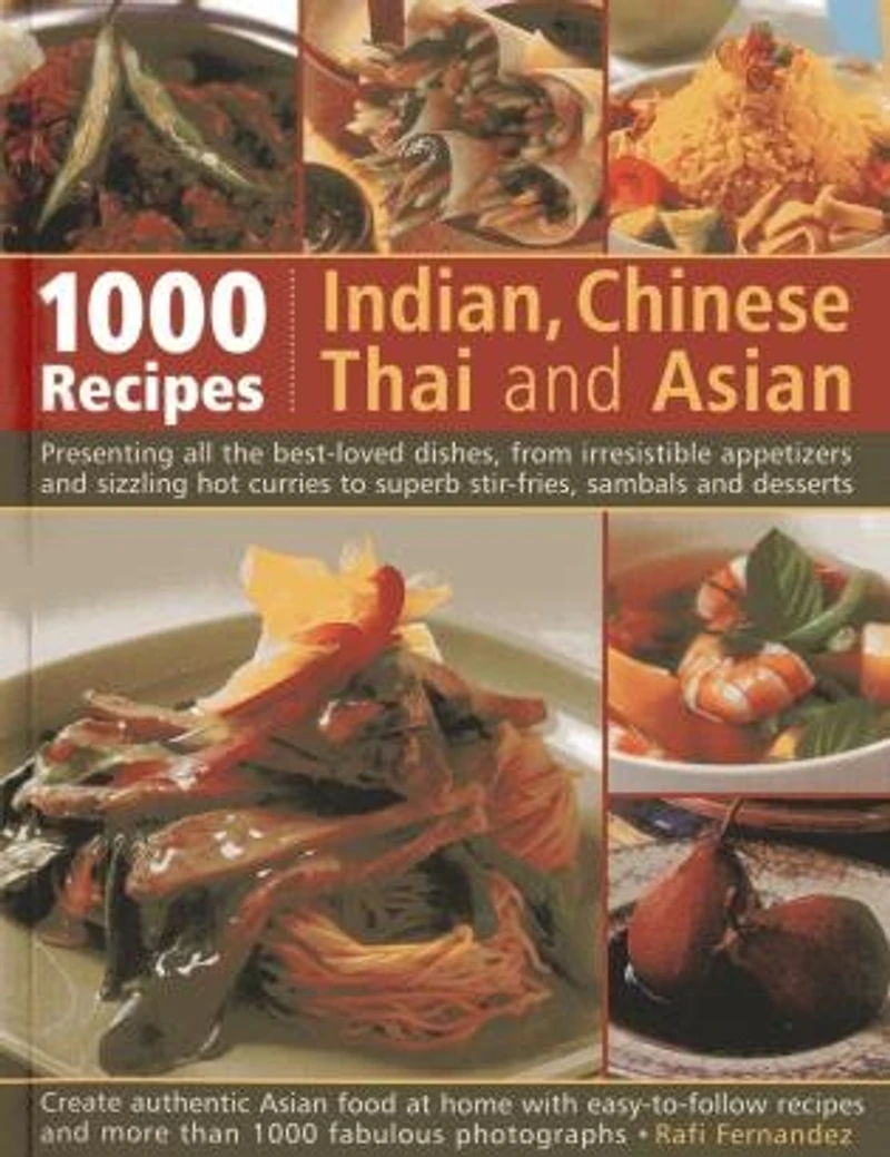 1000 Indian, Chinese, Thai And Asian Recipes: Presenting All The Best-Loved Dishes, From Irresistible Appetizers And Sizzling Hot Curries To Superb Stir-Fries, Sambals And Desserts