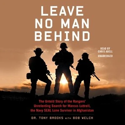 Leave No Man Behind: the Untold Story of Rangers’ Unrelenting Search for Marcus Luttrell, Navy SEAL Lone Survivor Afghanistan
