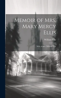 Memoir of Mrs. Mary Mercy Ellis: Wife of Rev. William Ellis