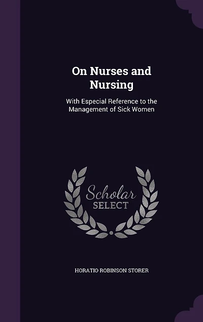 On Nurses and Nursing: With Especial Reference to the Management of Sick Women