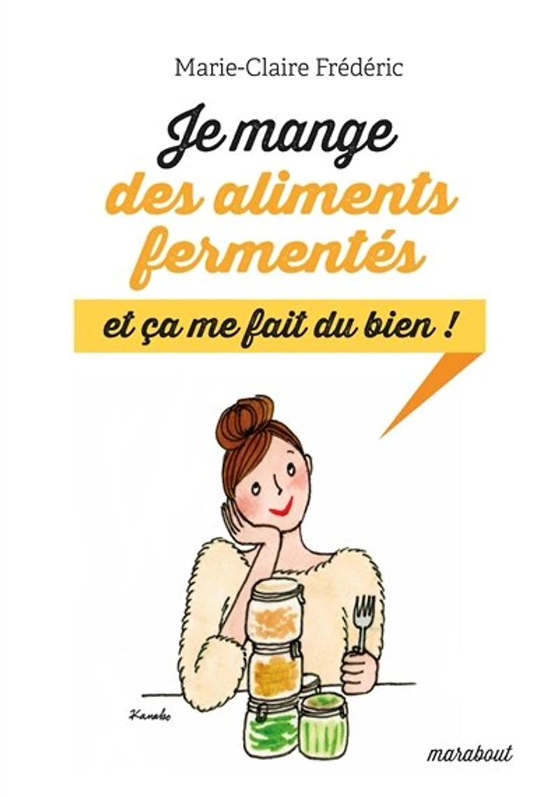 Aliments fermentés en 120 recettes: de bonnes bactéries pour prendre soin son microbiote intestinal