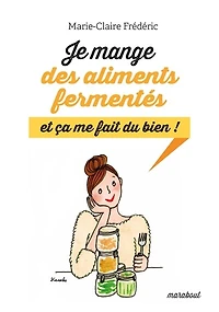 Aliments fermentés en 120 recettes: de bonnes bactéries pour prendre soin son microbiote intestinal