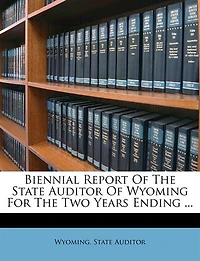 Biennial Report Of The State Auditor Wyoming For Two Years Ending