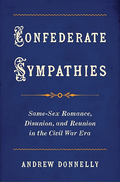 Confederate Sympathies: Same-Sex Romance, Disunion, and Reunion the Civil War Era