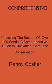 A Comprehensive Guide to Seed Description: Unlocking the Secrets of Over 100 Seeds: A Comprehensive Guide to Cultivation, Care, and Conservation