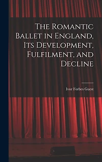 The Romantic Ballet in England, Its Development, Fulfilment, and Decline