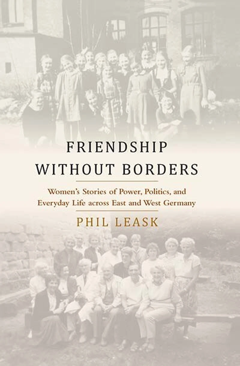 Friendship without Borders: Women's Stories of Power, Politics, and Everyday Life across East West Germany