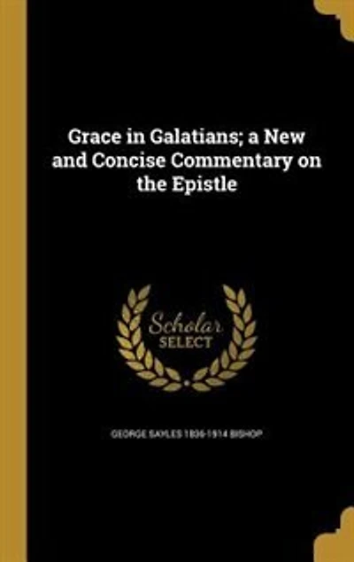 Grace Galatians: A New and Concise Commentary on the Epistle (Classic Reprint)