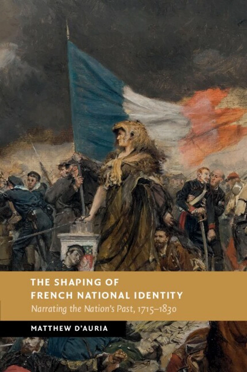 the Shaping of French National Identity: Narrating Nation's Past, 1715–1830